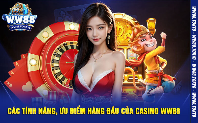 Các tính năng, ưu điểm hàng đầu của casino WW88