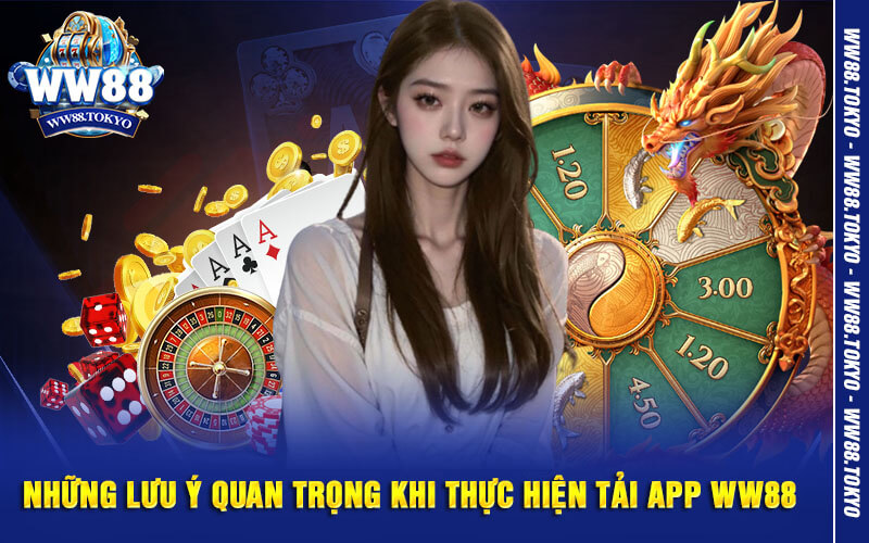 Những lưu ý quan trọng khi thực hiện tải app WW88